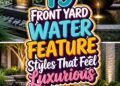 19 FRONT YARD WATER FEATURE Styles That Feel Luxurious!