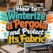 How to Winterize a Pergola and Protect Its Fabric