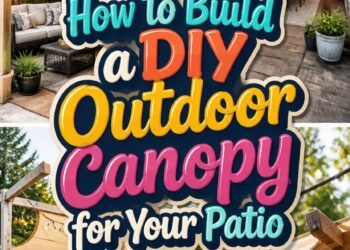 How to Build a DIY Outdoor Canopy for Your Patio