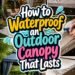 How to Waterproof an Outdoor Canopy That Lasts